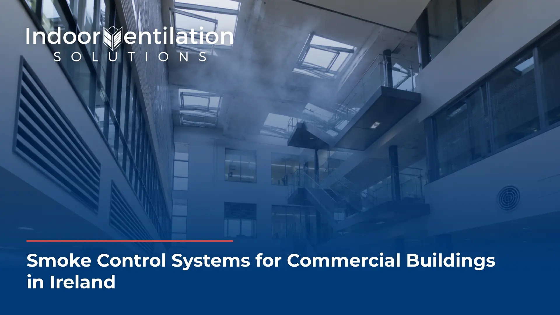 The graphic illustrates the interior of a multi-story commercial building atrium where thick smoke is being cleared through open skylight vents, demonstrating an active smoke ventilation system. The entire image is layered with a smooth blue color gradient overlay. In the upper-left corner, the company logo reads "Indoor Ventilation SOLUTIONS" in white text, featuring a stylized building icon in place of the letter 'V'. Across the bottom, a thin red line underlines bold white text that reads, "Smoke Control Systems for Commercial Buildings in Ireland."